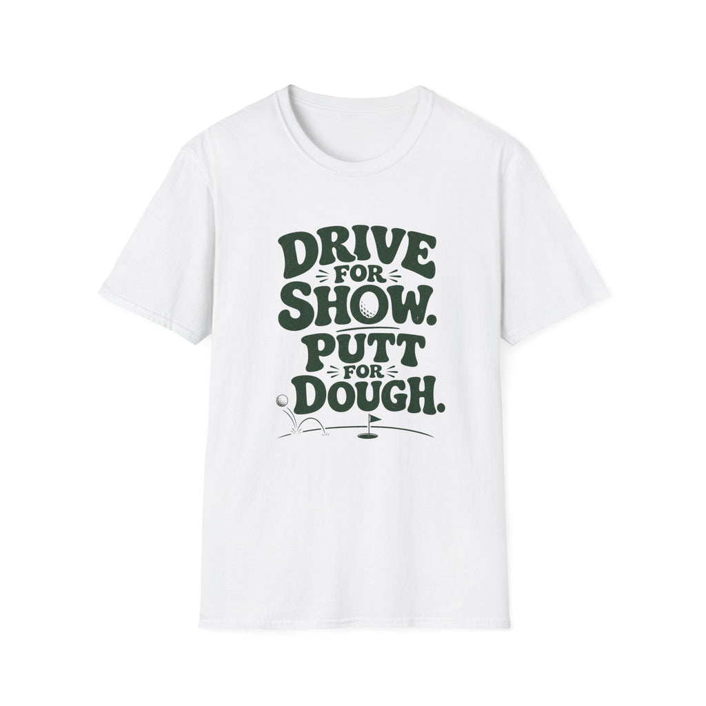 Drive for Show Putt for Dough T-Shirt