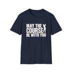 May the Course be with you T-Shirt