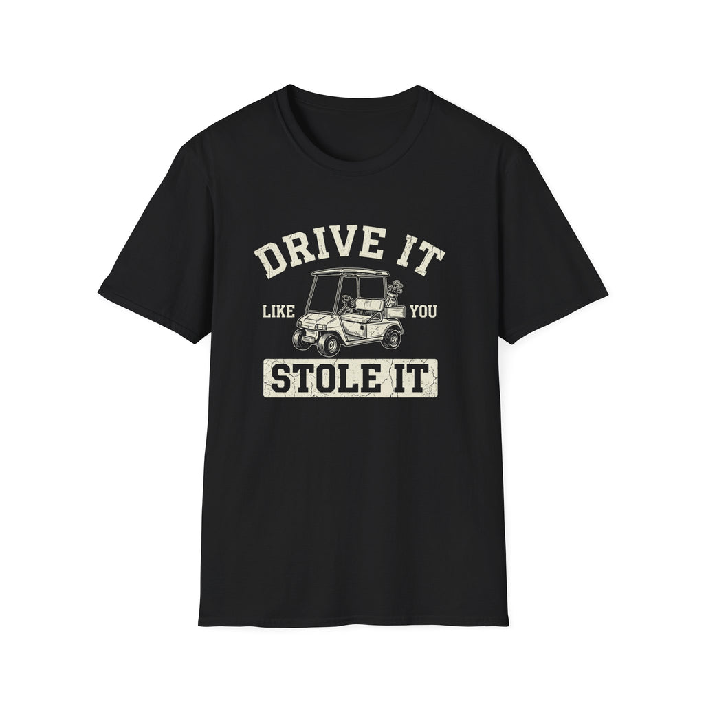 Drive it Like you Stole It T-Shirt