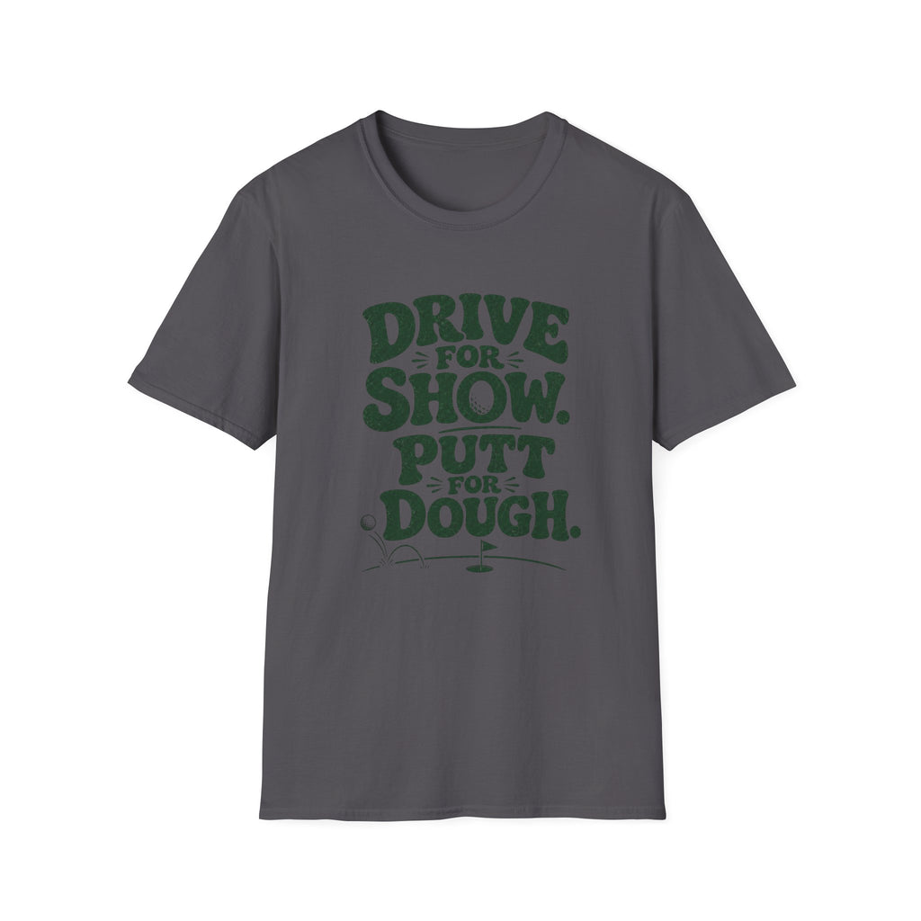 Drive for Show Putt for Dough T-Shirt