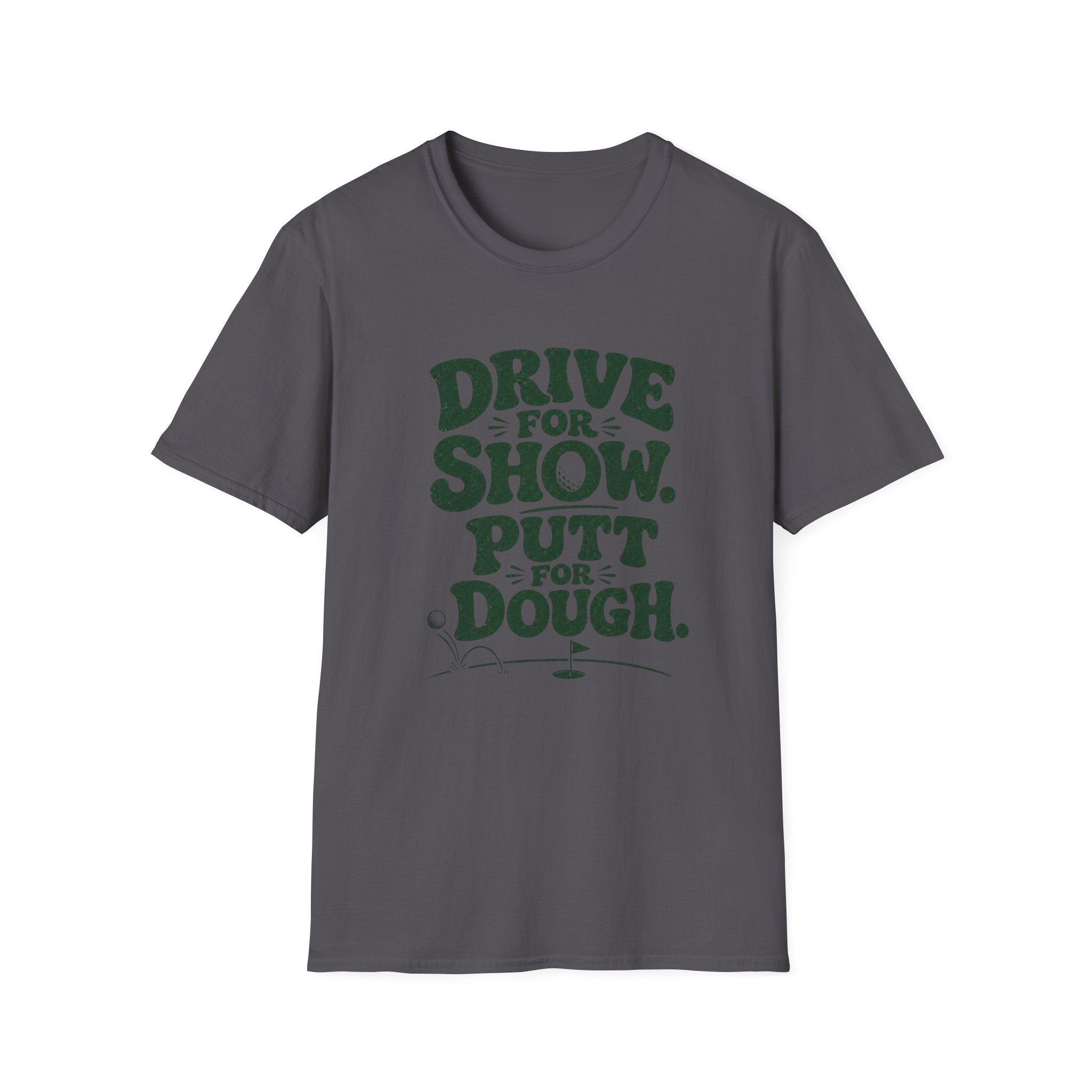 Drive for Show Putt for Dough T-Shirt