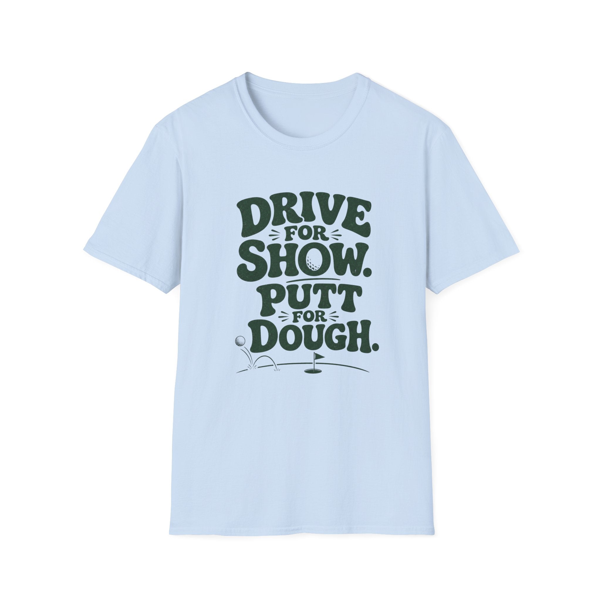 Drive for Show Putt for Dough T-Shirt