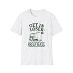 Get In Loser T-Shirt
