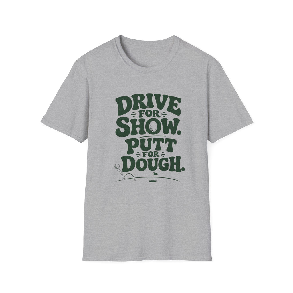 Drive for Show Putt for Dough T-Shirt