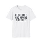 I Like Golf and Maybe 3 People T-Shirt