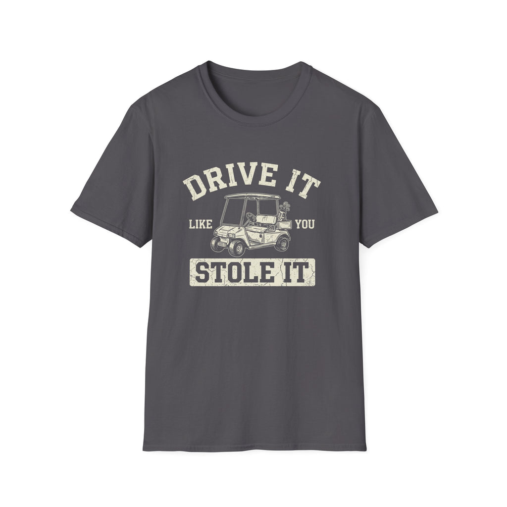Drive it Like you Stole It T-Shirt
